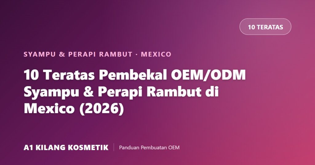 10 teratas pembekal OEM/ODM syampu dan perapi rambut di Mexico 2026 - kad tajuk A1 Kilang Kosmetik