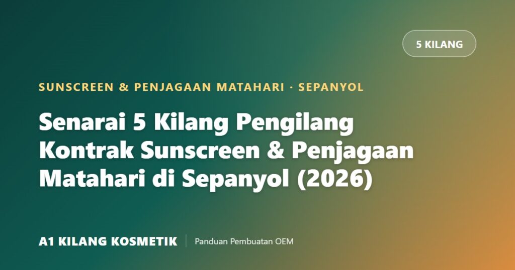 Senarai 5 kilang pengilang kontrak sunscreen dan penjagaan matahari di Sepanyol 2026 - kad tajuk A1 Kilang Kosmetik